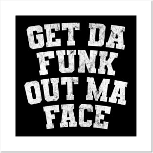 Get Da Funk Out Ma Face Posters and Art